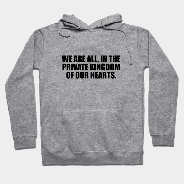 We are all, in the private kingdom of our hearts Hoodie by It'sMyTime